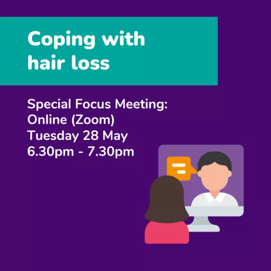 Coping with Hair Loss Special Focus Meeting Online (Zoom) Tuesday 28 May 6.30pm - 7.30pm