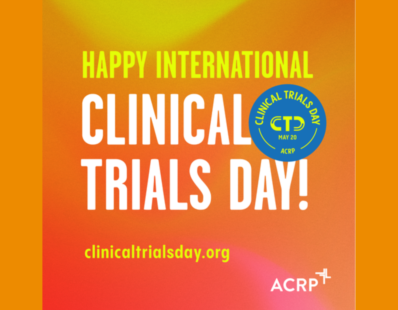 Orange background with text Happy International Clinical Trials Day. Symbol for ACRP. clinicaltrialsday.org