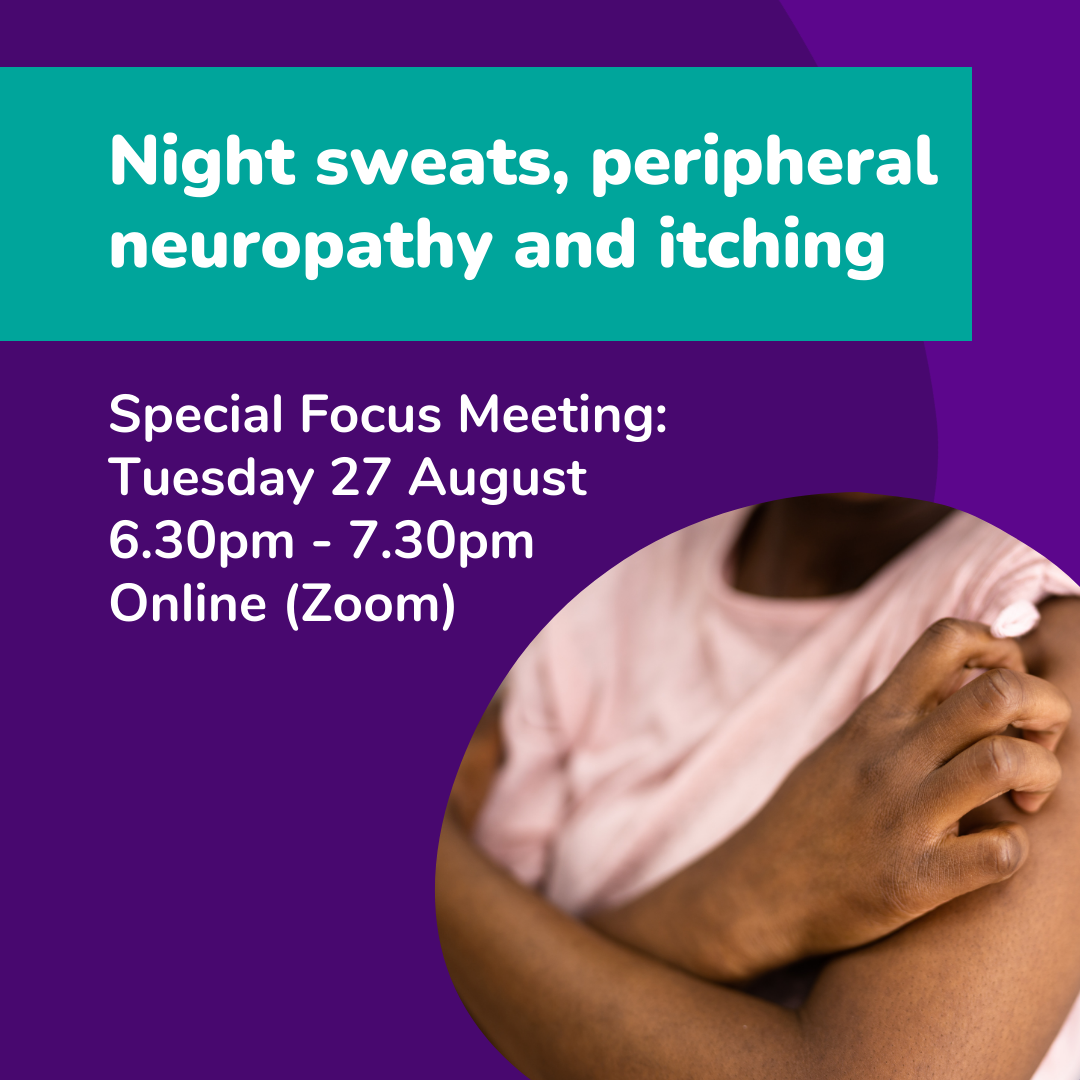 Night sweats, peripheral neuropathy and itching special focus meeting Tuesday 27 August 6.30pm - 7.30pm online (Zoom)