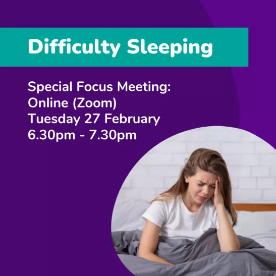Difficulty Sleeping Special Focus Meeting Online (Zoom) Tuesday 27 February 6.30pm-7.30pm
