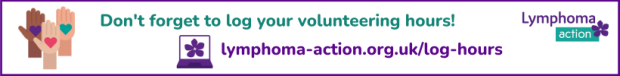 Don't forget to log your volunteering hours! Fill in our webform at lymphoma-action.org.uk/log-hours